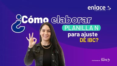 ¿Cómo elaborar una Planilla N para ajuste de IBC en PILA?