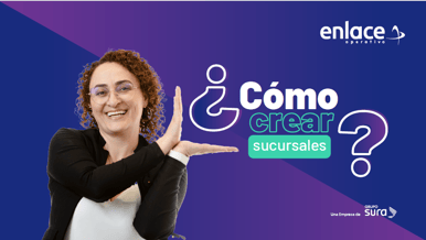 Cómo crear sucursales en Enlace de forma fácil, rápida y sin errores