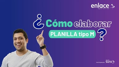 ¿Cómo elaborar una planilla tipo M en Enlace y por qué es importante?